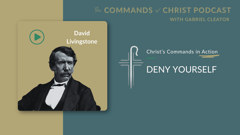 Christ’s Commands in Action: David Livingstone